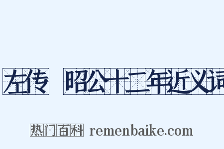 左传·昭公十二年近义词是什么意思的图片